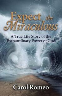 Cover image for Expect the Miraculous: A True Life Story of the Extraordinary Power of God