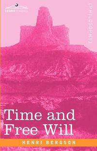 Cover image for Time and Free Will: An Essay on the Immediate Data of Consciousness