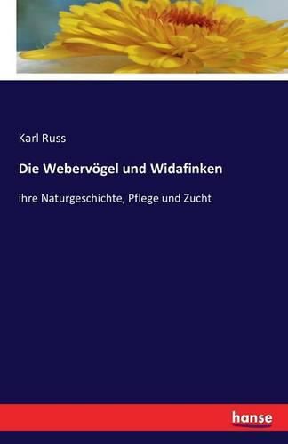 Cover image for Die Webervoegel und Widafinken: ihre Naturgeschichte, Pflege und Zucht