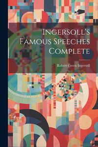 Cover image for Ingersoll's Famous Speeches Complete