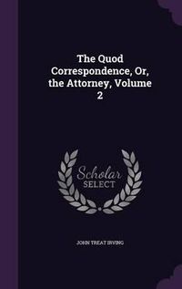 Cover image for The Quod Correspondence, Or, the Attorney, Volume 2