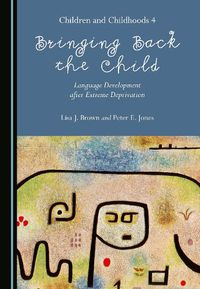 Cover image for Bringing Back the Child: Language Development after Extreme Deprivation (Children and Childhoods 4)