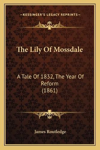 The Lily of Mossdale: A Tale of 1832, the Year of Reform (1861)