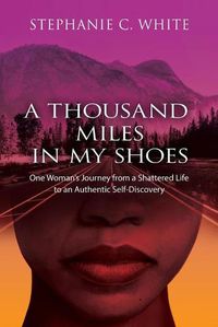 Cover image for A THOUSAND MILES in MY SHOES: One Woman's Journey From A Shattered Life To An Authentic Self-Discovery