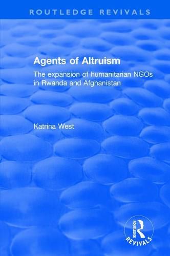 Cover image for Agents of Altruism: The Expansion of Humanitarian NGOs in Rwanda and Afghanistan: The Expansion of Humanitarian NGOs in Rwanda and Afghanistan