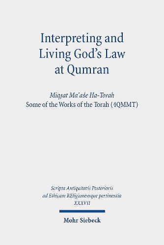 Cover image for Interpreting and Living God's Law at Qumran: Miqsat Ma ase Ha-Torah, Some of the Works of the Torah (4QMMT)