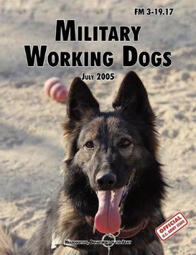 Cover image for Military Working Dogs: The Official U.S. Army Field Manual FM 3-19.17 (1 July 2005 Revision)