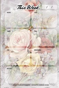 Cover image for Weekly Planner Notepad: Vintage Roses, Daily Planning Pad for Organizing, Tasks, Goals, Schedule