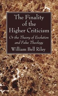 Cover image for The Finality of the Higher Criticism: Or the Theory of Evolution and False Theology