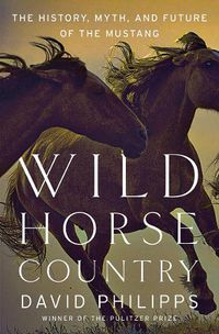 Cover image for Wild Horse Country: The History, Myth, and Future of the Mustang
