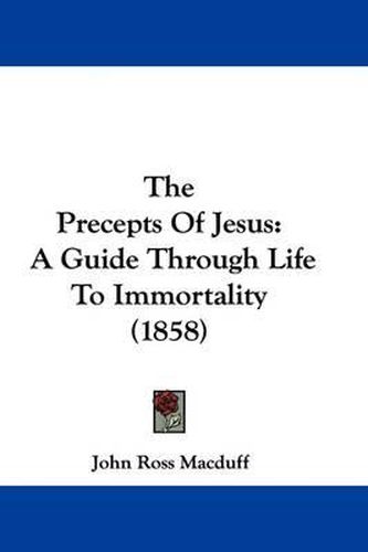 Cover image for The Precepts Of Jesus: A Guide Through Life To Immortality (1858)