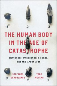 Cover image for The Human Body in the Age of Catastrophe: Brittleness, Integration, Science, and the Great War