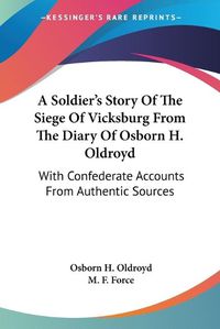 Cover image for A Soldier's Story of the Siege of Vicksburg from the Diary of Osborn H. Oldroyd: With Confederate Accounts from Authentic Sources