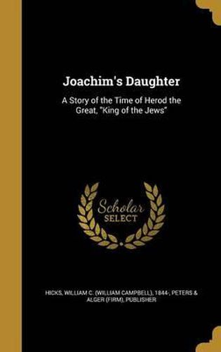 Cover image for Joachim's Daughter: A Story of the Time of Herod the Great, King of the Jews