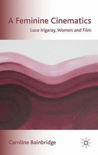 Cover image for A Feminine Cinematics: Luce Irigaray, Women and Film