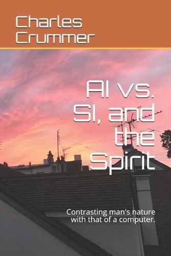 Cover image for AI vs. SI, and the Spirit: Contrasting man's nature with that of a computer.