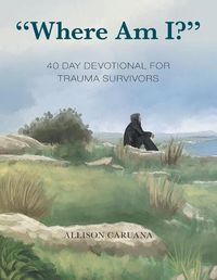 Cover image for Where Am I?: 40 Day Devotional for Trauma Survivors