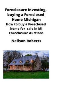 Cover image for Foreclosure Investing, buying a Foreclosed Home in Michigan: How to buy a Foreclosed home for sale in MI Foreclosure Auctions