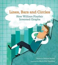 Cover image for Lines, Bars And Circles: How William Playfair Invented Graphs
