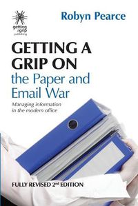 Cover image for Getting a Grip on the Paper and Email War: Managing information in the modern office