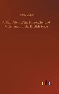 Cover image for A Short View of the Immorality, and Profaneness of the English Stage