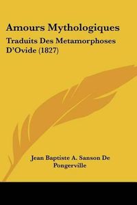 Cover image for Amours Mythologiques: Traduits Des Metamorphoses D'Ovide (1827)