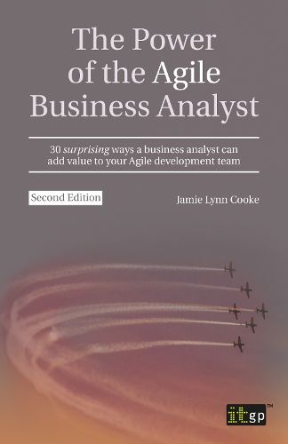 Cover image for The Power of the Agile Business Analyst: 30 surprising ways a business analyst can add value to your Agile development team