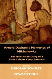 Cover image for Arnold Daghani's Memories of  Mikhailowka: The Illustrated Diary of a Slave Labour Camp Survivor