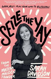 Cover image for Seize The Yay: Work, rest and play your way to #lifegoals, from Matcha Maiden Founder Sarah Davidson