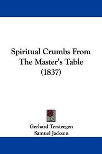 Cover image for Spiritual Crumbs From The Master's Table (1837)