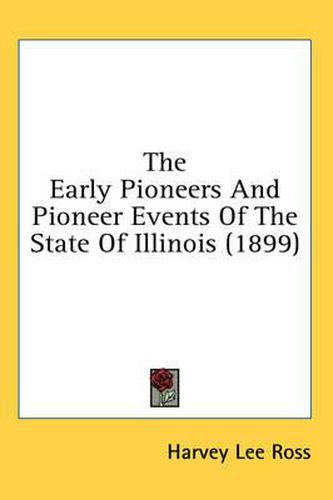 Cover image for The Early Pioneers and Pioneer Events of the State of Illinois (1899)