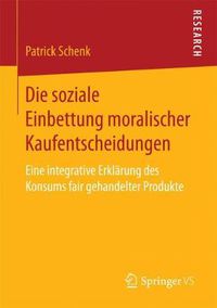 Cover image for Die soziale Einbettung moralischer Kaufentscheidungen: Eine integrative Erklarung des Konsums fair gehandelter Produkte