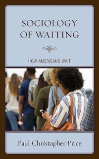 Cover image for Sociology of Waiting: How Americans Wait