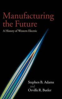 Cover image for Manufacturing the Future: A History of Western Electric