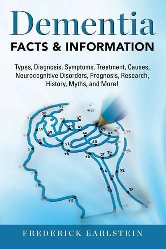 Cover image for Dementia: Dementia Types, Diagnosis, Symptoms, Treatment, Causes, Neurocognitive Disorders, Prognosis, Research, History, Myths, and More! Facts & Information