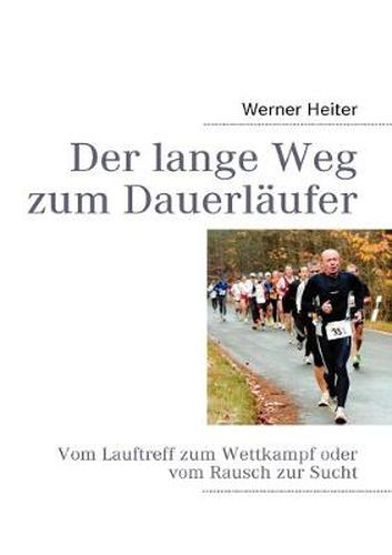 Cover image for Der lange Weg zum Dauerlaufer: Vom Lauftreff zum Wettkampf oder vom Rausch zur Sucht