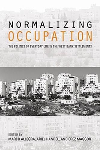 Cover image for Normalizing Occupation: The Politics of Everyday Life in the West Bank Settlements