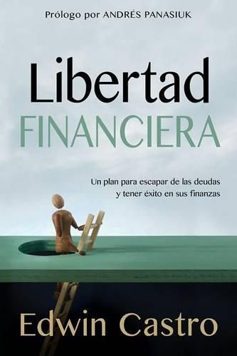 Cover image for Libertad Financiera: Un Plan Para Escapar de Las Deudas Y Tener Exito En Sus Finanzas