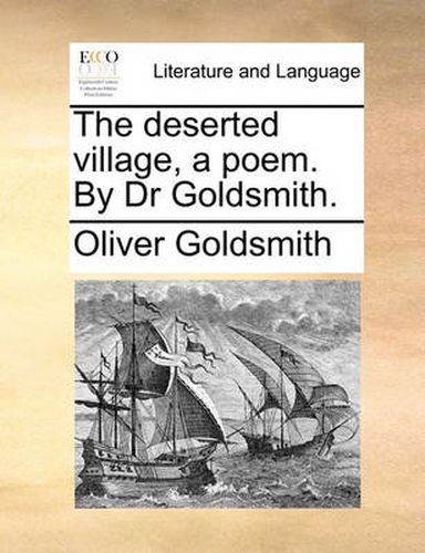 Cover image for The Deserted Village, a Poem. by Dr Goldsmith.