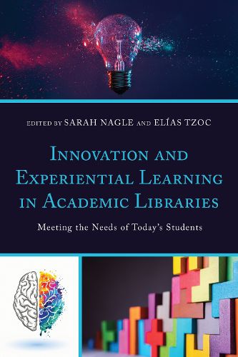 Cover image for Innovation and Experiential Learning in Academic Libraries: Meeting the Needs of Today's Students