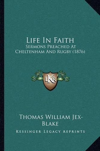 Cover image for Life in Faith: Sermons Preached at Cheltenham and Rugby (1876)