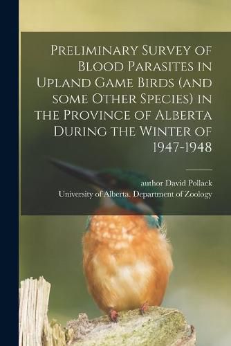 Cover image for Preliminary Survey of Blood Parasites in Upland Game Birds (and Some Other Species) in the Province of Alberta During the Winter of 1947-1948