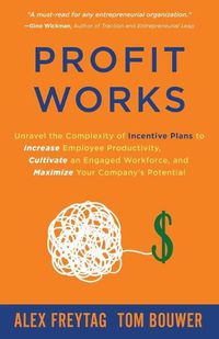 Cover image for Profit Works: Unravel the Complexity of Incentive Plans to Increase Employee Productivity, Cultivate an Engaged Workforce, and Maximize Your Company's Potential