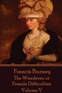 Cover image for Frances Burney - The Wanderer, or Female Difficulties: Volume V