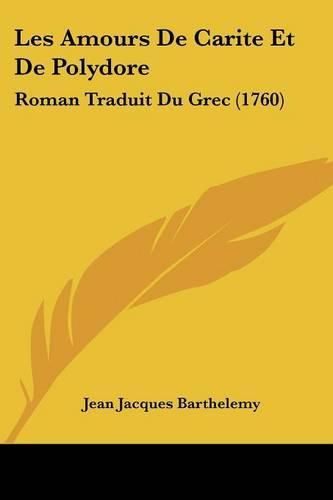 Les Amours de Carite Et de Polydore: Roman Traduit Du Grec (1760)