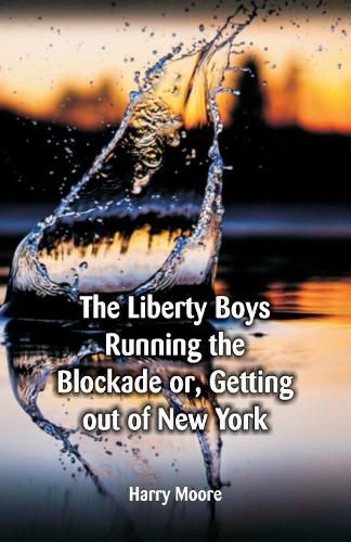 Cover image for The Liberty Boys Running the Blockade: or, Getting Out of New York