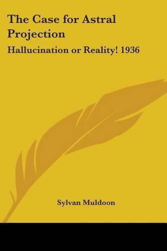 Cover image for The Case for Astral Projection: Hallucination or Reality! 1936