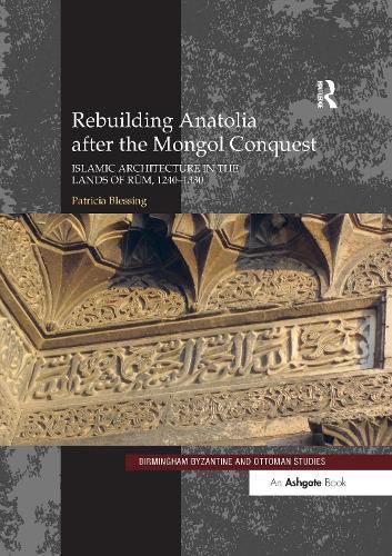 Cover image for Rebuilding Anatolia after the Mongol Conquest: Islamic Architecture in the Lands of Rum, 1240-1330