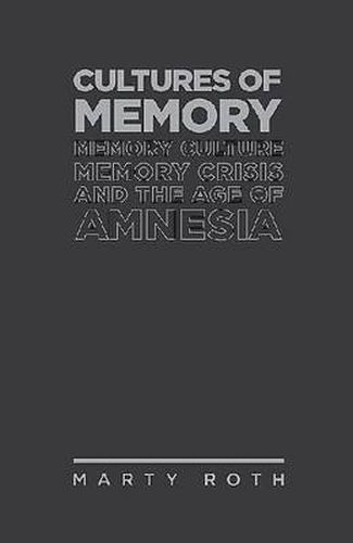 Cover image for Cultures of Memory: Memory Culture, Memory Crisis and the Age of Amnesia