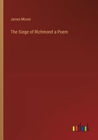 Cover image for The Siege of Richmond a Poem